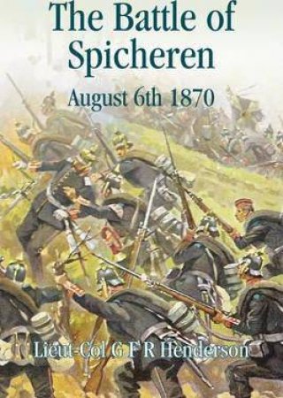 Battle of Spicheren August 6th 1870 by G. F. R. HENDERSON