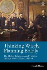 Thinking Wisely Planning Boldly The Higher Education and Training of Royal Navy Officers 191939