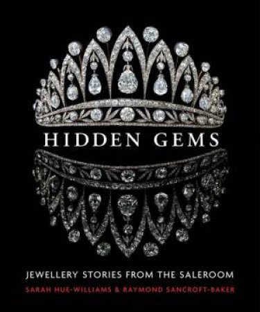 Hidden Gems: Jewellery Stories From The Saleroom by Sarah Hue-Williams & Raymond Sancroft-Baker