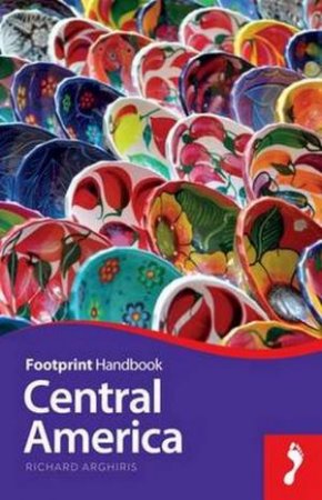 Footprint Handbook: Central America - 20th Ed. by Richard Arghiris