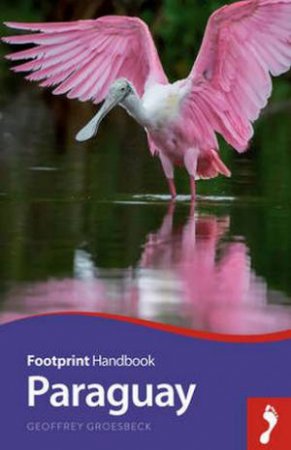 Footprint Handbook: Paraguay - 3rd Edition by Geoff Groesbeck