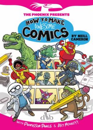 The Phoenix Presents How to Make Awesome Comics by Neill Cameron