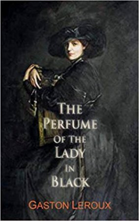 Perfume Of The Lady In Black by Gaston Leroux