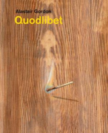 Alastair Gordon: Quodlibet by ALASTAIR GORDON