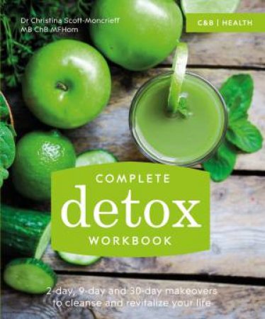 Complete Detox Workbook: 2-day, 9-day and 30-day Makeovers to Cleanse and Revitalize Your Life by Christina Scott-Moncrieff