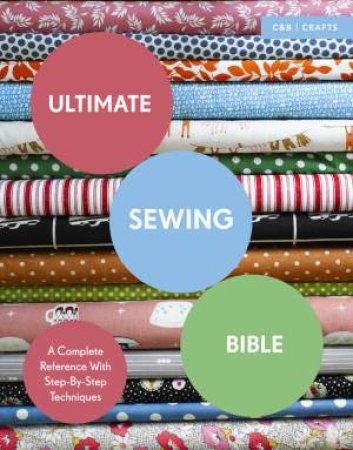 Ultimate Sewing Bible: A Complete Reference With Step-By-Step Techniques by Marie Clayton