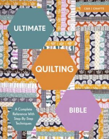 Ultimate Quilting Bible: A Complete Reference With Step-By-StepTechniques by Marie Clayton