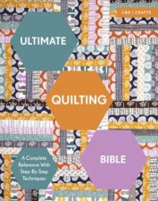 Ultimate Quilting Bible A Complete Reference With StepByStepTechniques