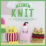 How to Knit With 100 Techniques And 20 Easy Projects