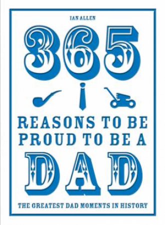 365 Reasons To Be Proud To Be A Dad by Ian Allen