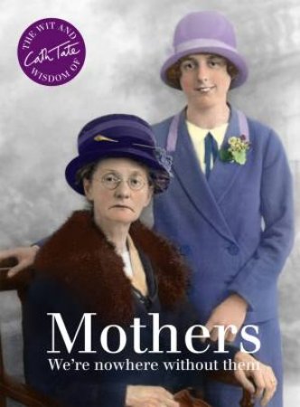 Mothers: We're Nowhere Without Them by Cath Tate