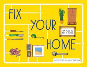 Fix Your Home: Turn Your Pad Into A Palace by Jane Moseley & Jackie Strachan