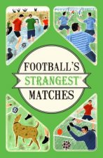 Footballs Strangest Matches Extraordinary But True Stories From Over A Century Of Football