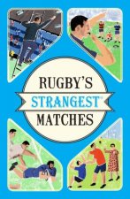 Rugbys Strangest Matches Extraordinary But True Stories From over A Century Of Rugby