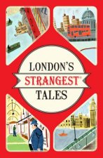 Londons Strangest Tales Extraordinary But True Stories From The Big Smoke