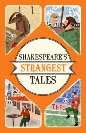 Shakespeare's Strangest Tales: Extraordinary but True Tales from 400 Years of Shakespearean Theatre by Iain Spragg