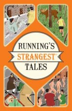 Runnings Strangest Tales Extraordinary but True Tales from over FiveCenturies of Running