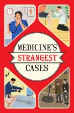 Medicines Strangest Cases Extraordinary but True Stories From Over Five Centuries of Medical History