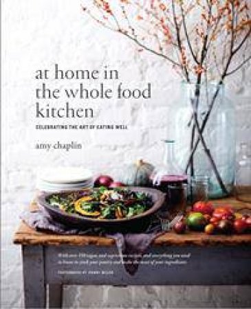 At Home in the Whole Food Kitchen by Amy Chaplin