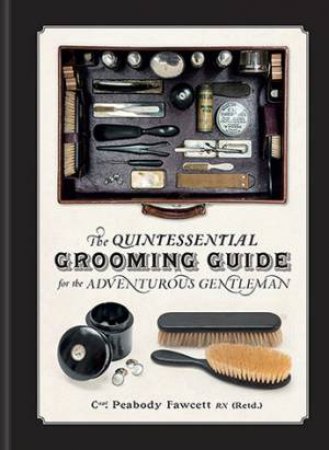 The Quintessential Grooming Guide For The Adventurous Gentleman by Iain Crockart & Richard Finney