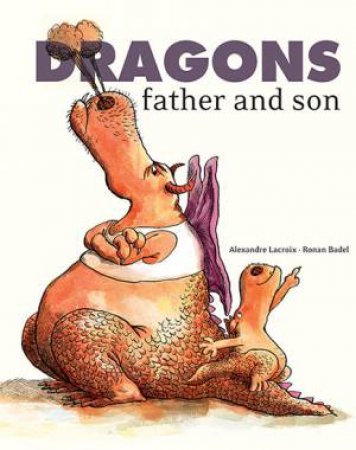 Dragons: Father And Son by Alexandre Lacroix & Badel Ronan