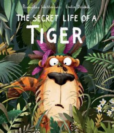 The Secret Life Of A Tiger by Przemyslaw Wechterowicz & Emilia Dziubak