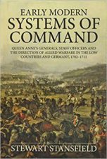 Early Modern Systems of Command Queen Annes Generals Staff Officers and the Direction of Allied Warfare in the Low Countries and Germany 17021711