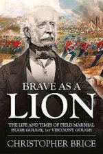 Brave as a Lion The Life and Times of Field Marshal Hugh Gough 1st Viscount Gough