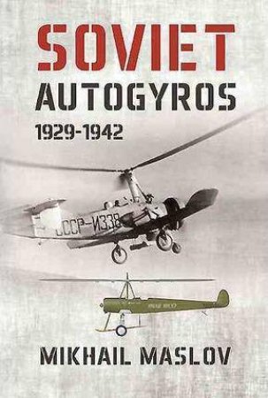Soviet Autogyros 1929-1942 by MIKHAIL MASLOV