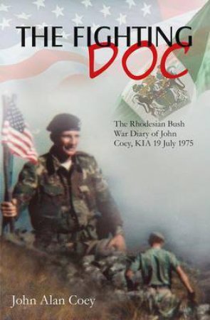 Fighting DOC: The Rhodesian Bush War Diary of John Coey, Kia 19 July 1975 by JOHN COEY