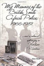 My Memoirs of the British South Africa Police 19661981  and a Colonial Upbringing in Northern Rhodesia