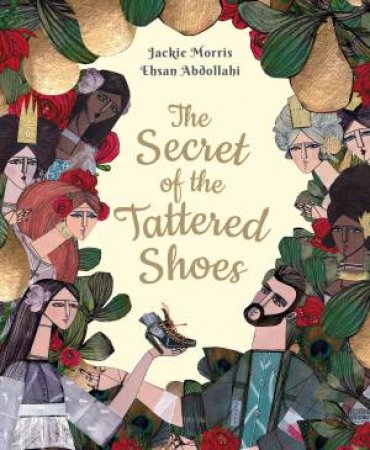 The Secret Of The Tattered Shoes by Jackie Morris & Ehsan Abdollahi