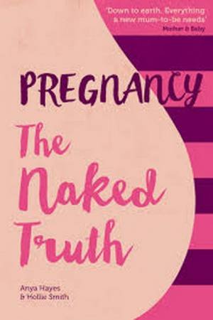 Pregnancy: The Naked Truth - 2nd Ed by Hollie Smith & Anya Hayes