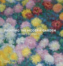 Painting the Modern Garden Monet to Matisse