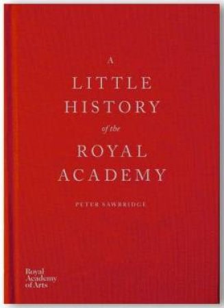 A Little History Of The Royal Academy by Peter Sawbridge