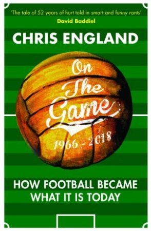 On The Game: The Story Of Modern Football In 50 Amusing Rants