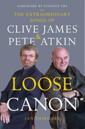 Loose Canon: The Extraordinary Songs of Clive James and Pete