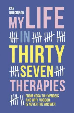 My Life In Thirty Seven Therapies by Kay Hutchison