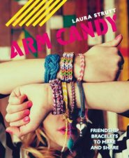 Arm Candy Friendship Bracelets to Make and Share