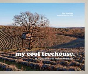 My Cool Treehouse: An Inspirational Guide To Stylish Treehouses by Jane Field-Lewis