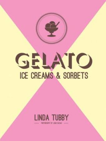 Gelato, Ice Creams and Sorbets by Linda Tubby