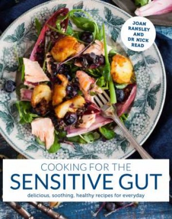 Cooking for the Sensitive Gut: Delicious, Soothing, Healthy Recipes forEveryday by Joan Ransley & Dr Nick Read