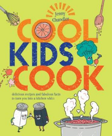 Cool Kids Cook: Delicious Recipes And Fabulous Facts To Turn Into A Kitchen Wizz by Jenny Chandler