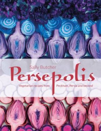 Persepolis: Vegetarian Recipes From Peckham, Persia And Beyond by Sally Butcher