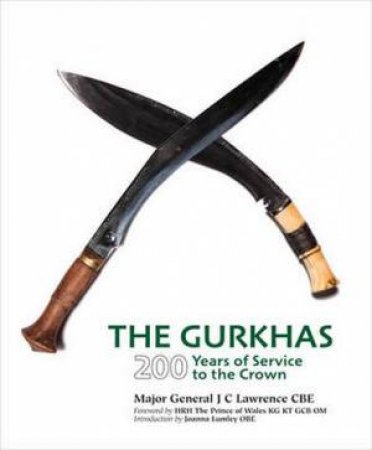 Gurkhas: 200 Years of Service to the Crown by J.C. Major General Lawrence