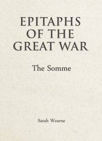 Epitaphs Of The Great War: The Somme by Sarah Wearne