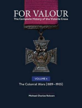 For Valour The Complete History of The Victoria Cross by Michael Charles Robson