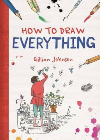 How to Draw Everything by Gillian Johnson
