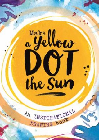 Make A Yellow Dot The Sun by Michael O'Mara