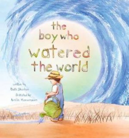 The Boy Who Watered The World by Beth Shoshan & Aurelie Monsaingeon
